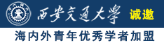 黄片猛操小姐逼诚邀海内外青年优秀学者加盟西安交通大学